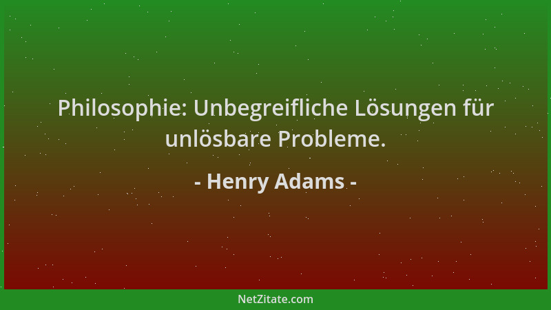 Henry Adams - Philosophie: Unbegreifliche Lösungen für unlösbare Probleme....