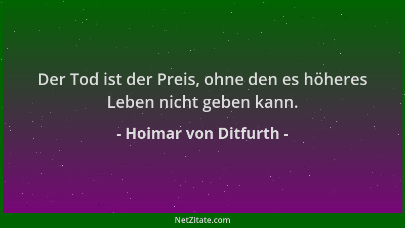 Hoimar von Ditfurth - Der Tod ist der Preis, ohne den es höheres Leben nicht geben kann....