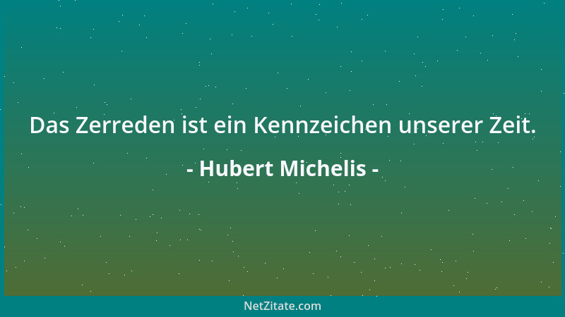 Hubert Michelis - Das Zerreden ist ein Kennzeichen unserer Zeit....
