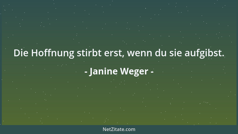 Janine Weger - Die Hoffnung stirbt erst, wenn du sie aufgibst....