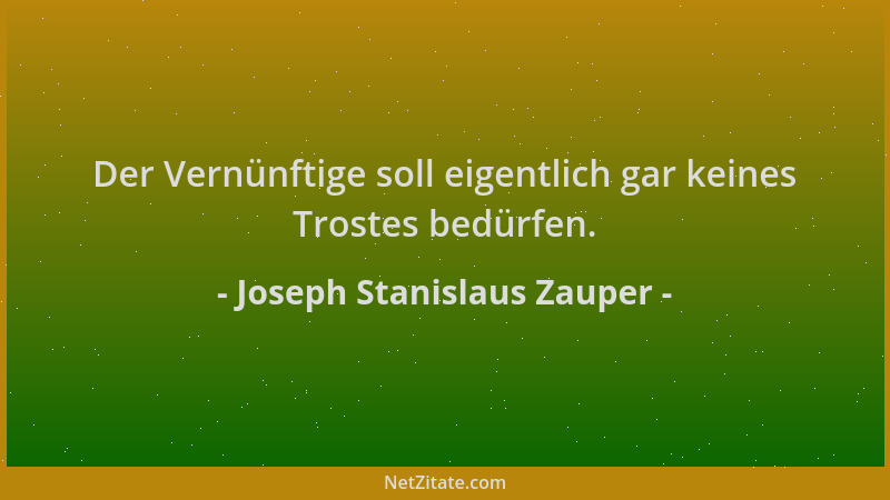 Joseph Stanislaus Zauper - Der Vernünftige soll eigentlich gar keines Trostes bedürfen....