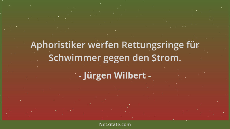 Jürgen Wilbert - Aphoristiker werfen Rettungsringe für Schwimmer gegen den Strom....