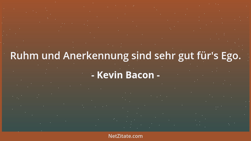 Kevin Bacon - Ruhm und Anerkennung sind sehr gut für 's Ego....