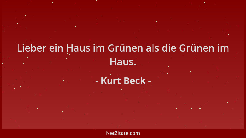 Kurt Beck - Lieber ein Haus im Grünen als die Grünen im Haus....