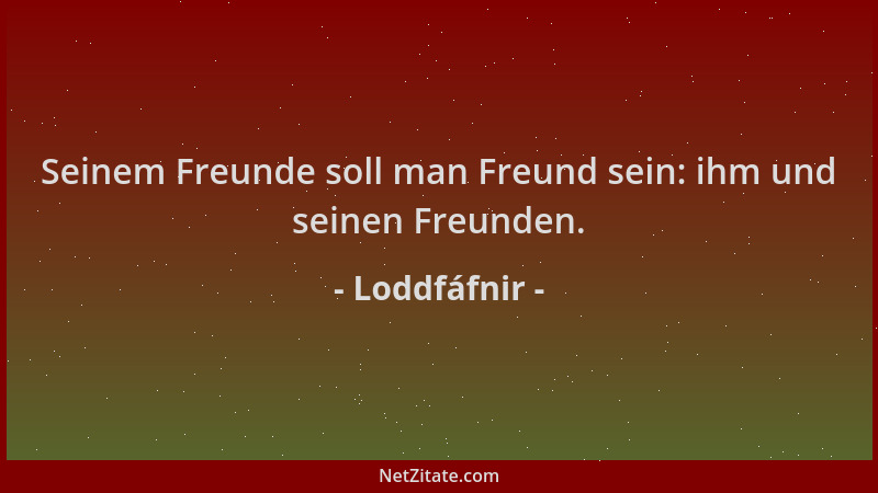 Loddfáfnir - Seinem Freunde soll man Freund sein: ihm und seinen Freunden....