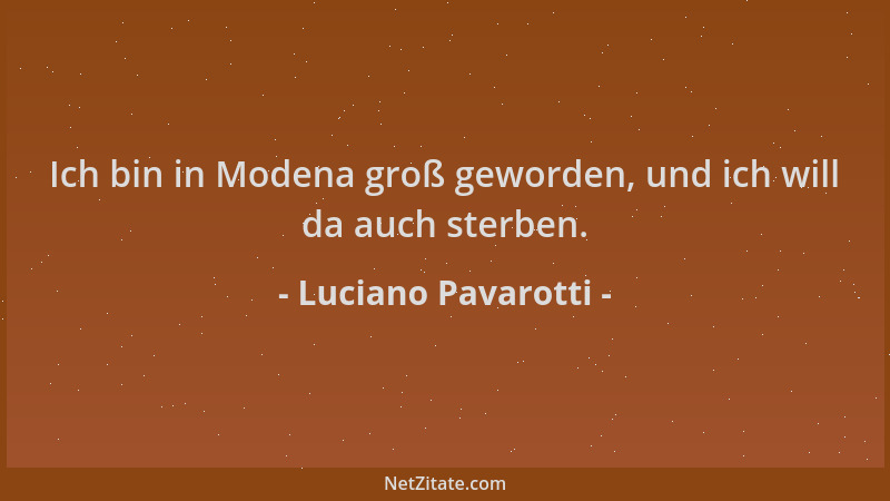 Luciano Pavarotti - Ich bin in Modena groß geworden, und ich will da auch sterben....