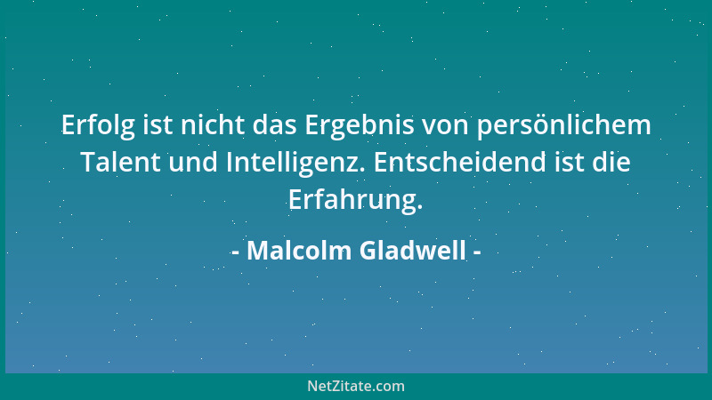 Malcolm Gladwell - Der immense Erfolg von Bill Gates beruht zum Großteil auf dem glücklichen Umstand, dass seine Schule ihm...