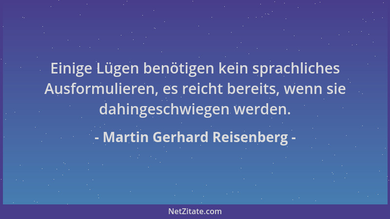 Martin Gerhard Reisenberg - Einige Lügen benötigen kein sprachliches Ausformulieren, es reicht bereits, wenn sie dahingesch...