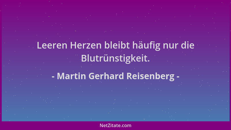 Martin Gerhard Reisenberg - Leeren Herzen bleibt häufig nur die Blutrünstigkeit....