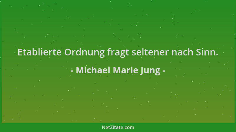 Michael Marie Jung - Etablierte Ordnung fragt seltener nach Sinn....