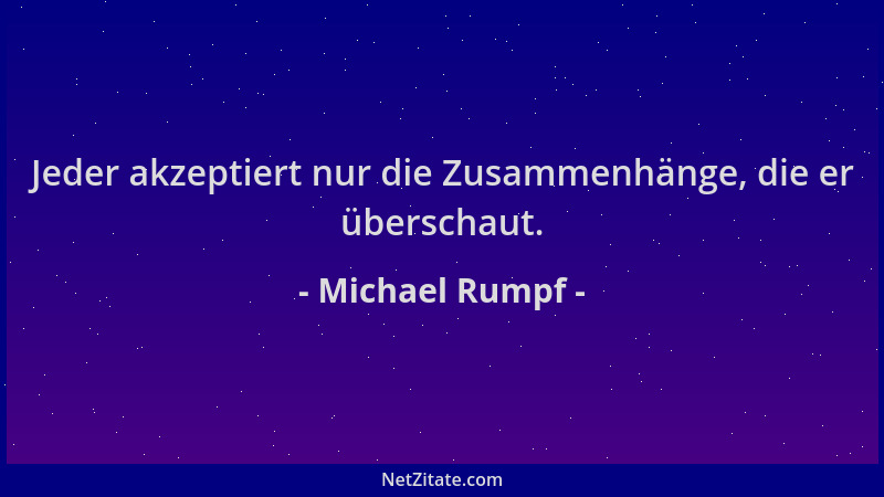 Michael Rumpf - Jeder akzeptiert nur die Zusammenhänge, die er überschaut....