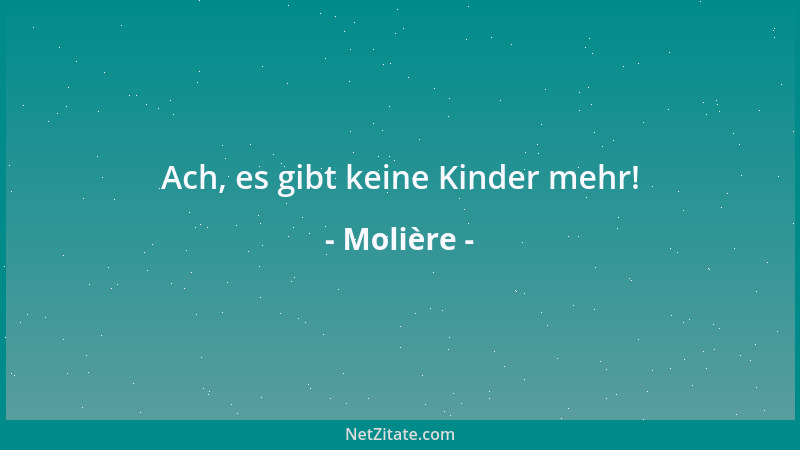 Molière - Ach, es gibt keine Kinder mehr!...