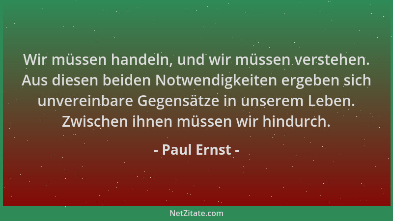 Paul Ernst - Wir müssen handeln, und wir müssen verstehen. Aus diesen beiden Notwendigkeiten ergeben sich unvereinbare Gege...