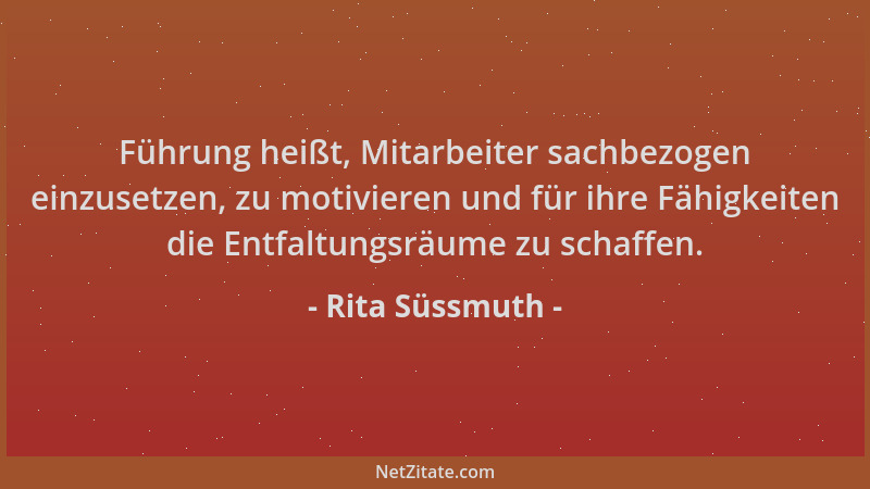 Rita Süssmuth - Führung heißt, Mitarbeiter sachbezogen einzusetzen, zu motivieren und für ihre Fähigkeiten die Entfaltungsr...