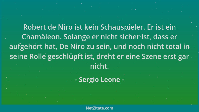 Sergio Leone - Robert de Niro ist kein Schauspieler. Er ist ein Chamäleon. Solange er nicht sicher ist, dass er aufgehört h...