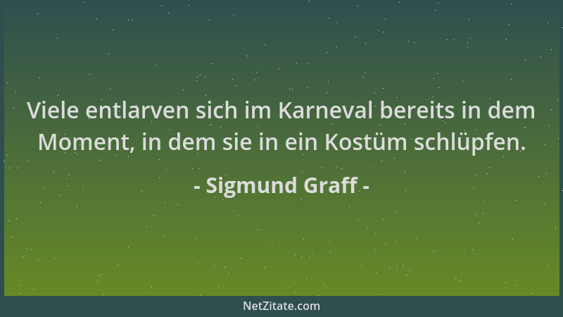 Sigmund Graff - Viele entlarven sich im Karneval bereits in dem Moment, in dem sie in ein Kostüm schlüpfen....