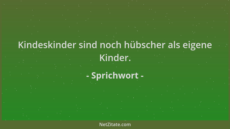 Sprichwort - Kindeskinder sind noch hübscher als eigene Kinder....