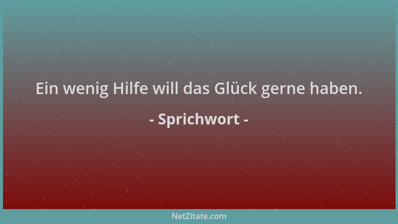 Sprichwort - Ein wenig Hilfe will das Glück gerne haben....