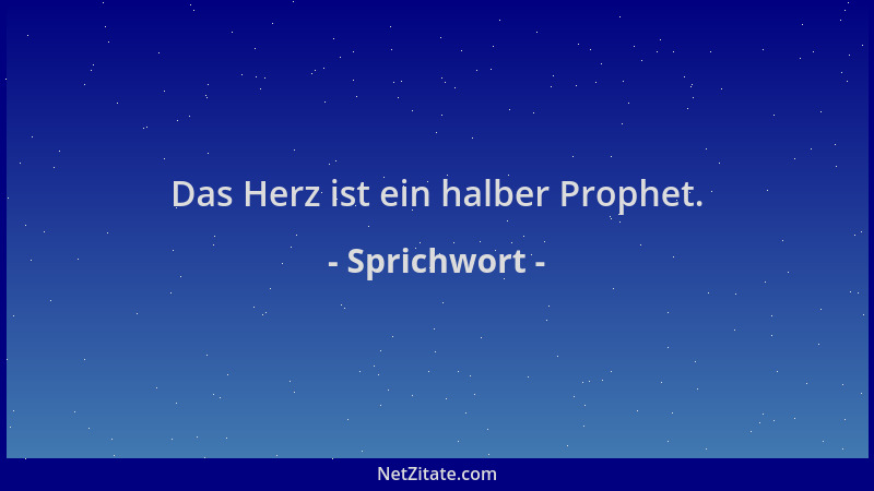 Sprichwort - Das Herz ist ein halber Prophet....