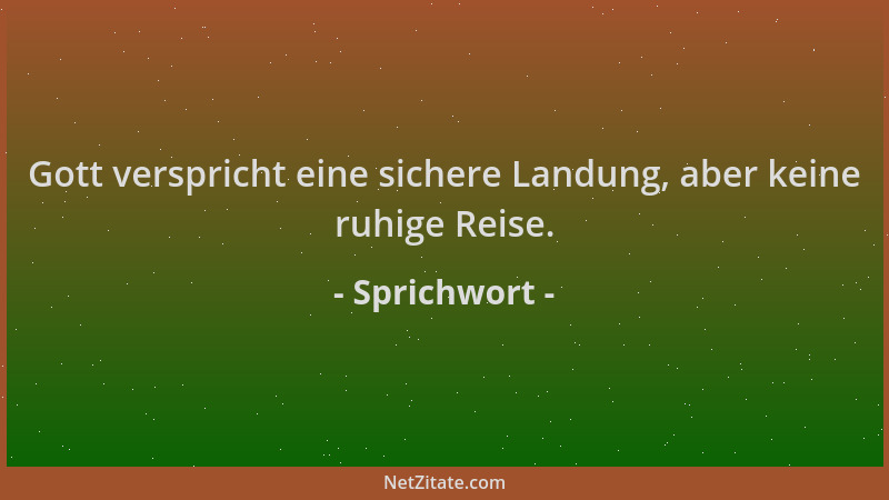 Sprichwort - Gott verspricht eine sichere Landung, aber keine ruhige Reise....