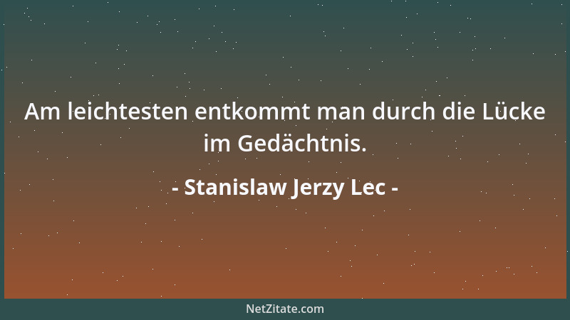 Stanislaw Jerzy Lec - Am leichtesten entkommt man durch die Lücke im Gedächtnis....