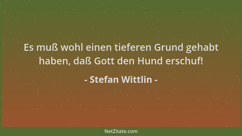 Stefan Wittlin - Es muß wohl einen tieferen Grund gehabt haben, daß Gott den Hund erschuf!...