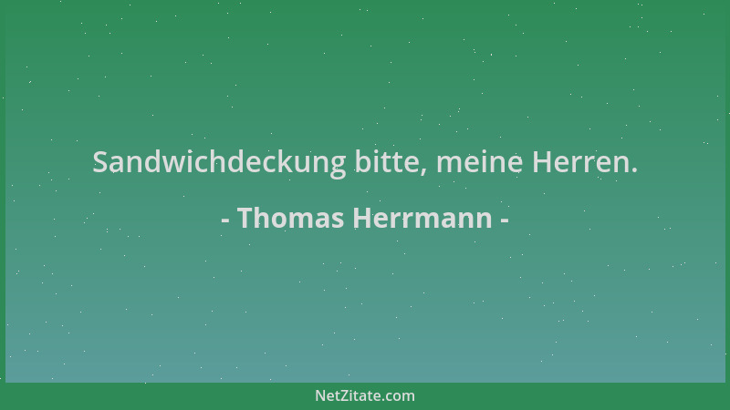 Thomas Herrmann - Sandwichdeckung bitte, meine Herren....