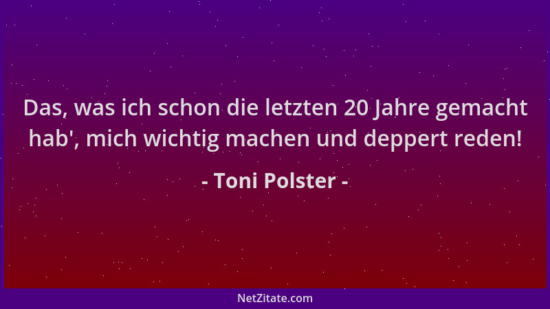 Toni Polster - Das, was ich schon die letzten 20 Jahre gemacht hab ', mich wichtig machen und deppert reden!...