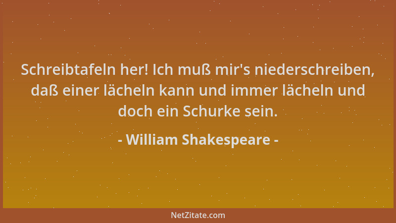 William Shakespeare - Schreibtafeln her! Ich muß mir 's niederschreiben, daß einer lächeln kann und immer lächeln und doch e...