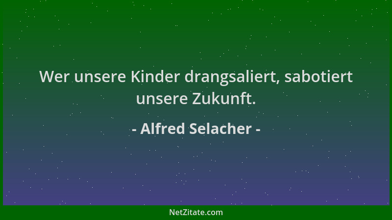 Alfred Selacher - Wer unsere Kinder drangsaliert, sabotiert unsere Zukunft....