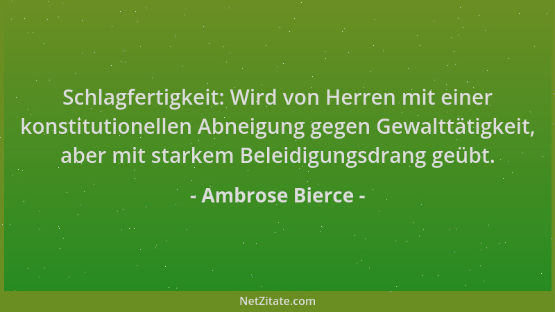 Ambrose Bierce - Schlagfertigkeit: Wird von Herren mit einer konstitutionellen Abneigung gegen Gewalttätigkeit, aber mit st...