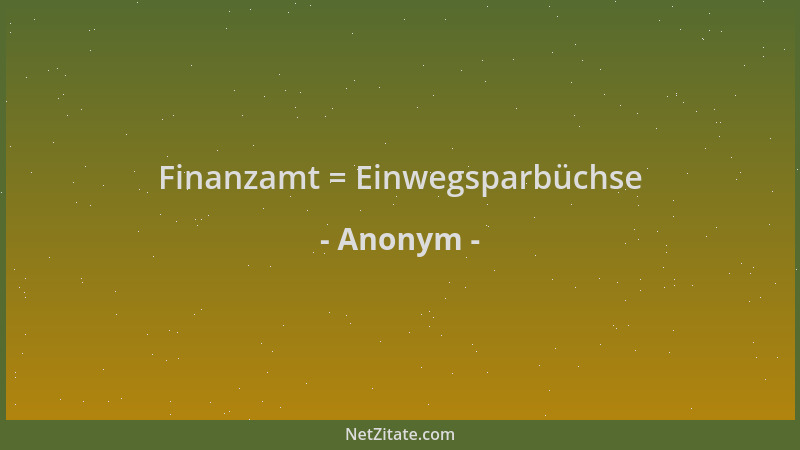 Anonym - Finanzamt = Einwegsparbüchse...