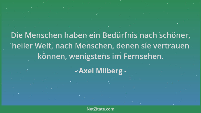 Axel Milberg - Die Menschen haben ein Bedürfnis nach schöner, heiler Welt, nach Menschen, denen sie vertrauen können, wenig...
