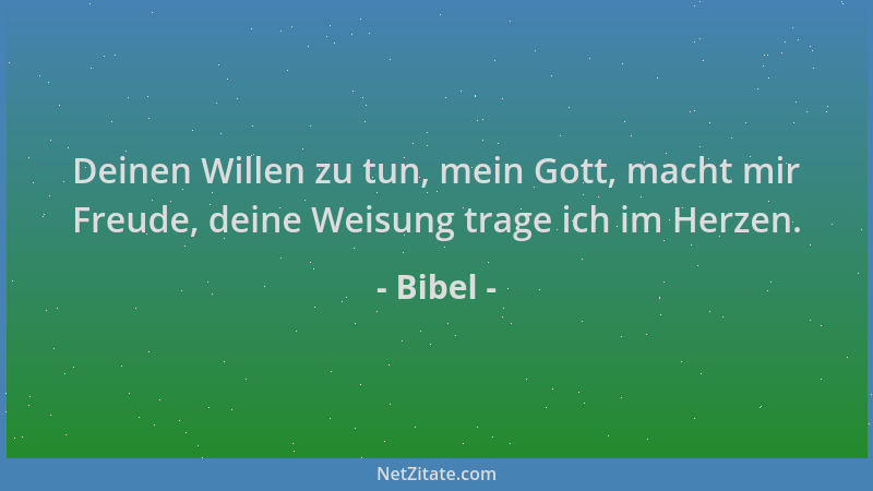 Bibel - Deinen Willen zu tun, mein Gott, macht mir Freude, deine Weisung trage ich im Herzen....
