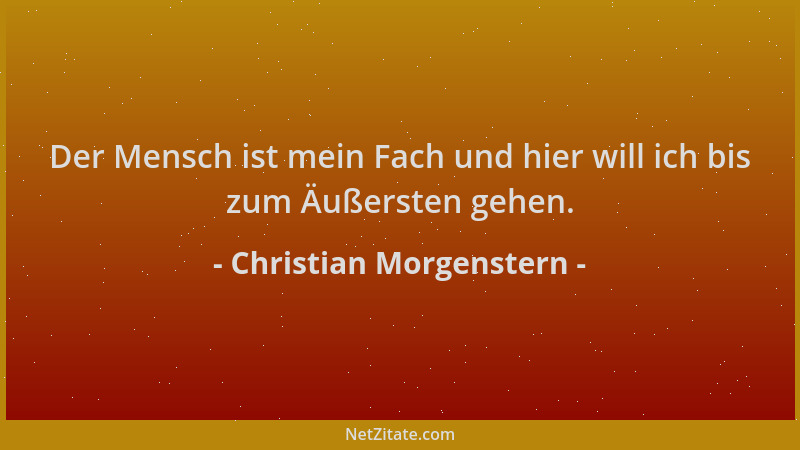 Christian Morgenstern - Der Mensch ist mein Fach und hier will ich bis zum Äußersten gehen....
