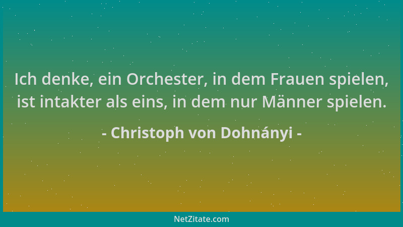 Christoph von Dohnányi - Ich denke, ein Orchester, in dem Frauen spielen, ist intakter als eins, in dem nur Männer spielen....