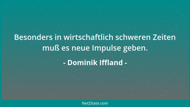 Dominik Iffland - Besonders in wirtschaftlich schweren Zeiten muß es neue Impulse geben....
