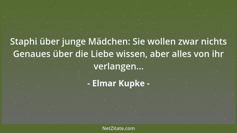 Elmar Kupke - Staphi über junge Mädchen: Sie wollen zwar nichts Genaues über die Liebe wissen, aber alles von ihr verlangen...