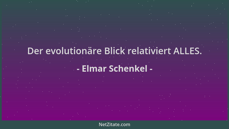 Elmar Schenkel - Der evolutionäre Blick relativiert ALLES....