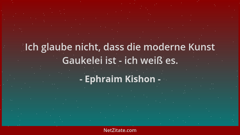 Ephraim Kishon - Ich glaube nicht, dass die moderne Kunst Gaukelei ist - ich weiß es....