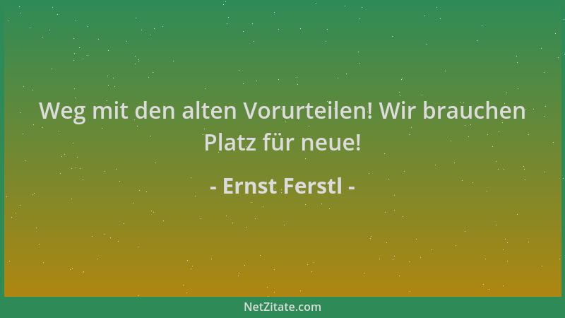 Ernst Ferstl - Weg mit den alten Vorurteilen! Wir brauchen Platz für neue!...