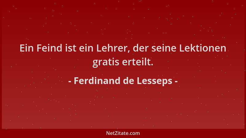 Ferdinand de Lesseps - Ein Feind ist ein Lehrer, der seine Lektionen gratis erteilt....