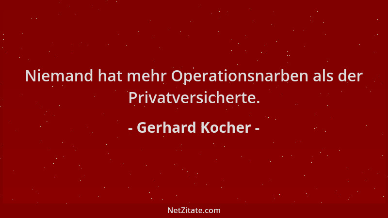 Gerhard Kocher - Niemand hat mehr Operationsnarben als der Privatversicherte....