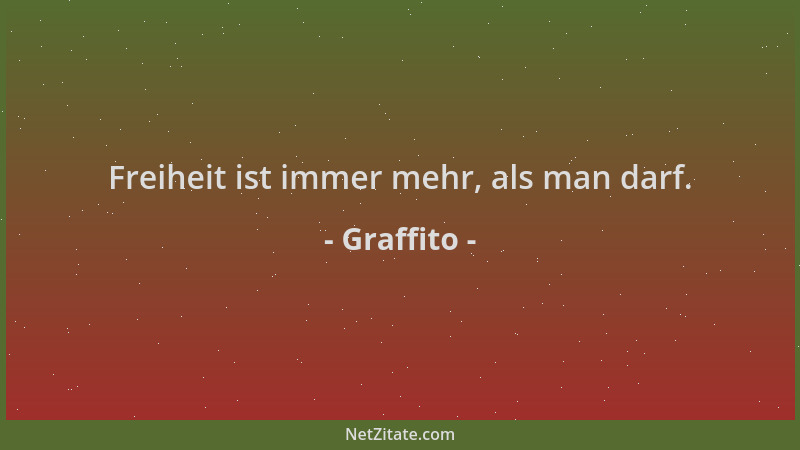 Graffito - Freiheit ist immer mehr, als man darf....
