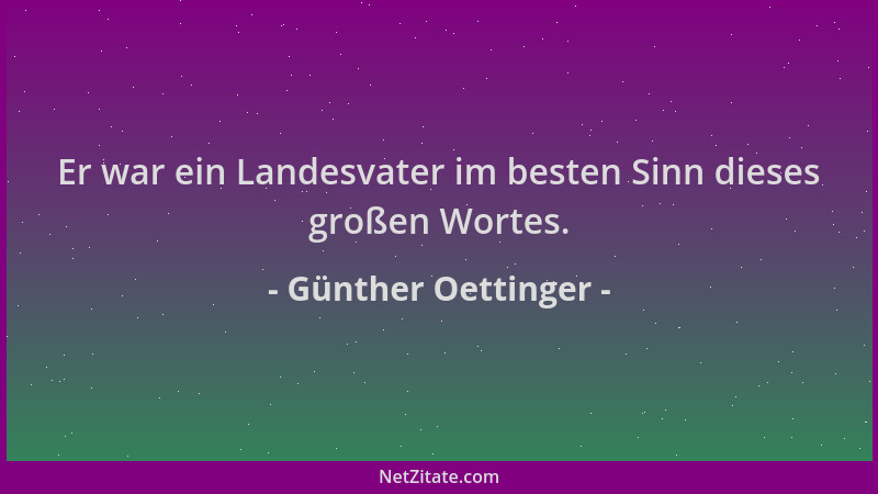 Günther Oettinger - Er war ein Landesvater im besten Sinn dieses großen Wortes....