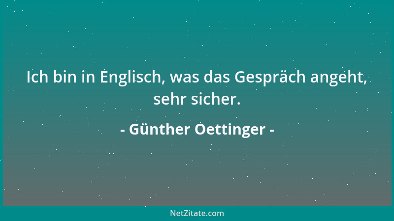 Günther Oettinger - Ich bin in Englisch, was das Gespräch angeht, sehr sicher....