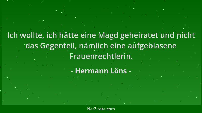 Hermann Löns - Ich wollte, ich hätte eine Magd geheiratet und nicht das Gegenteil, nämlich eine aufgeblasene Frauenrechtler...