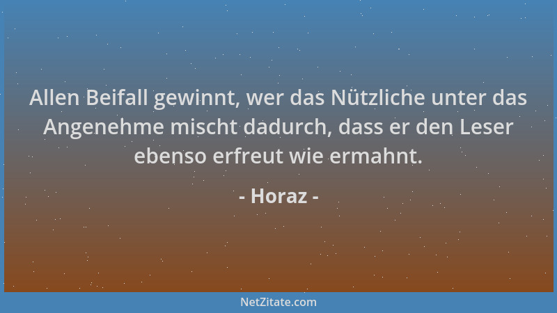 Horaz - Allen Beifall gewinnt, wer das Nützliche unter das Angenehme mischt dadurch, dass er den Leser ebenso erfreut wie e...
