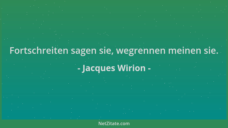 Jacques Wirion - Fortschreiten sagen sie, wegrennen meinen sie....