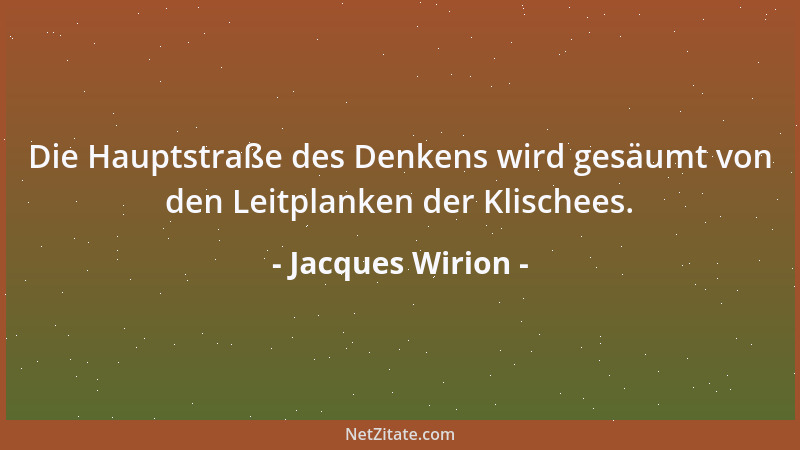 Jacques Wirion - Die Hauptstraße des Denkens wird gesäumt von den Leitplanken der Klischees....